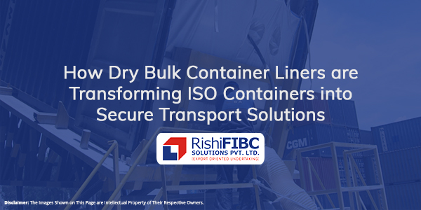 Dry Bulk Container Liners are Transforming ISO Containers into Secure Transport Solutions