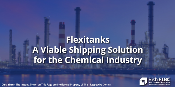 Fluid Flexitanks - A Viable Shipping Solution for the Chemical Industry-Rishi FIBC Solutions