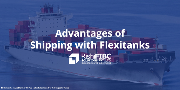 Advantages of Shipping with Flexitanks-Fluid Flexitanks Manufacturer