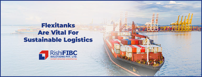 Flexitanks Are Vital For Sustainable Logistics-Fluid Flexitanks Manufacturer in India